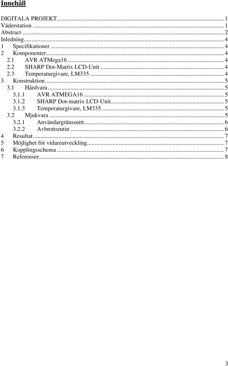 .. 5 3.1.2 SHARP Dot-matrix LCD-Unit... 5 3.1.3 Temperaturgivare, LM335... 5 3.2 Mjukvara... 5 3.2.1 Användargränssnitt... 6 3.2.2 Avbrottsrutin.