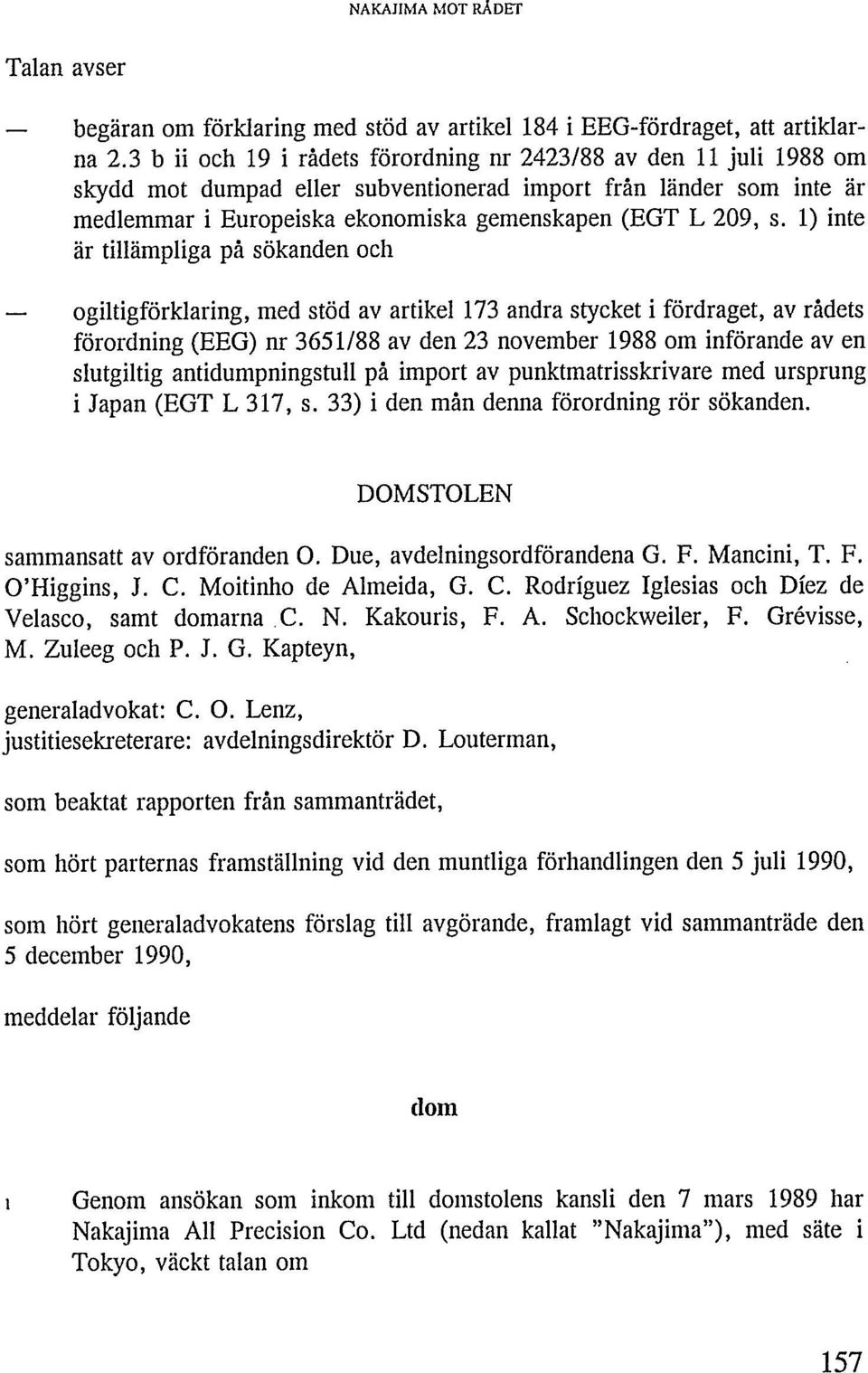1) inte är tillämpliga på sökanden och ogiltigförklaring, med stöd av artikel 173 andra stycket i fördraget, av rådets förordning (EEG) nr3651/88 av den 23 november 1988 om införande av en slutgiltig