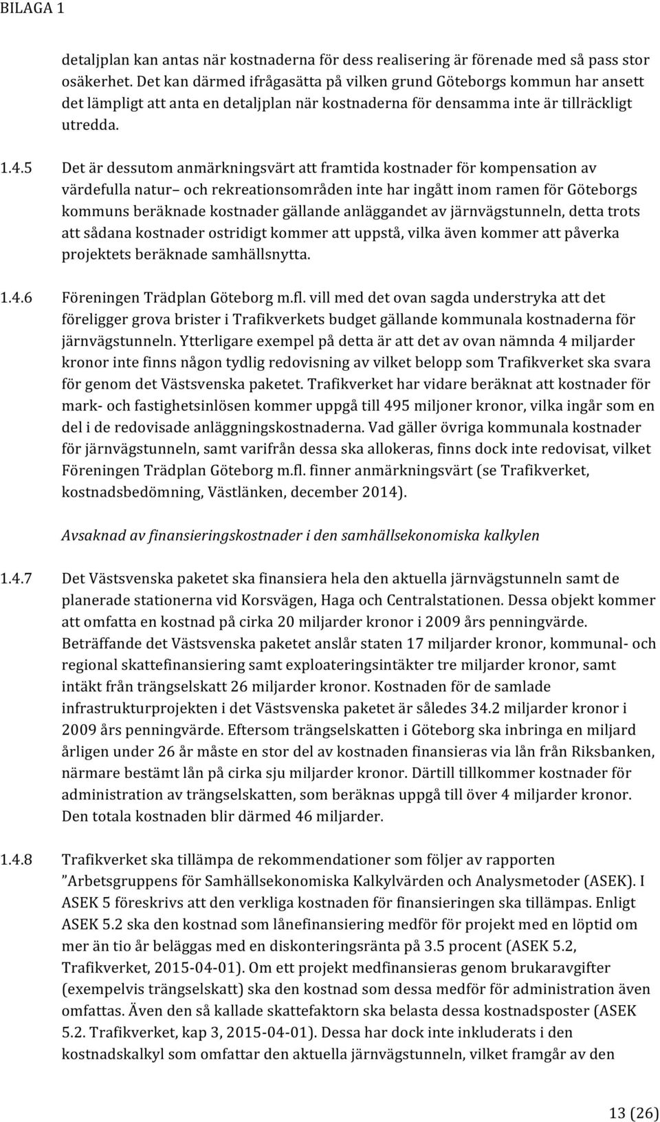 5 Det är dessutom anmärkningsvärt att framtida kostnader för kompensation av värdefulla natur och rekreationsområden inte har ingått inom ramen för Göteborgs kommuns beräknade kostnader gällande
