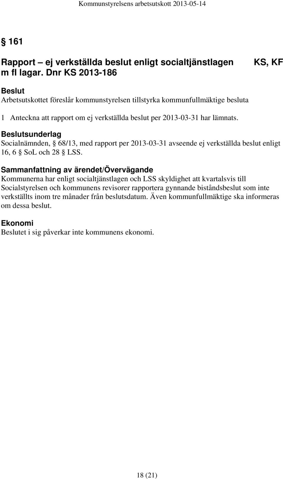 lämnats. sunderlag Socialnämnden, 68/13, med rapport per 2013-03-31 avseende ej verkställda beslut enligt 16, 6 SoL och 28 LSS.