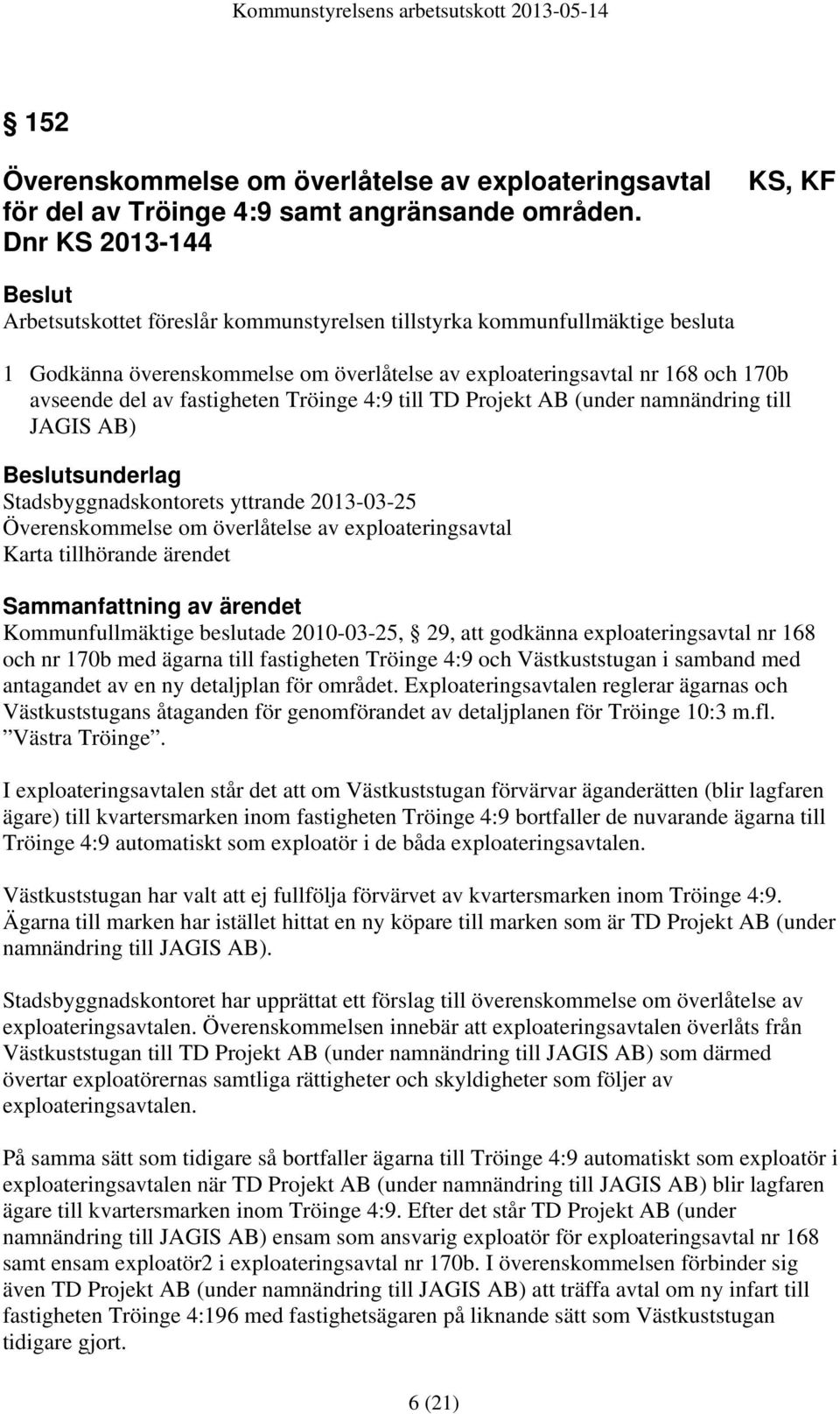 fastigheten Tröinge 4:9 till TD Projekt AB (under namnändring till JAGIS AB) sunderlag Stadsbyggnadskontorets yttrande 2013-03-25 Överenskommelse om överlåtelse av exploateringsavtal Karta