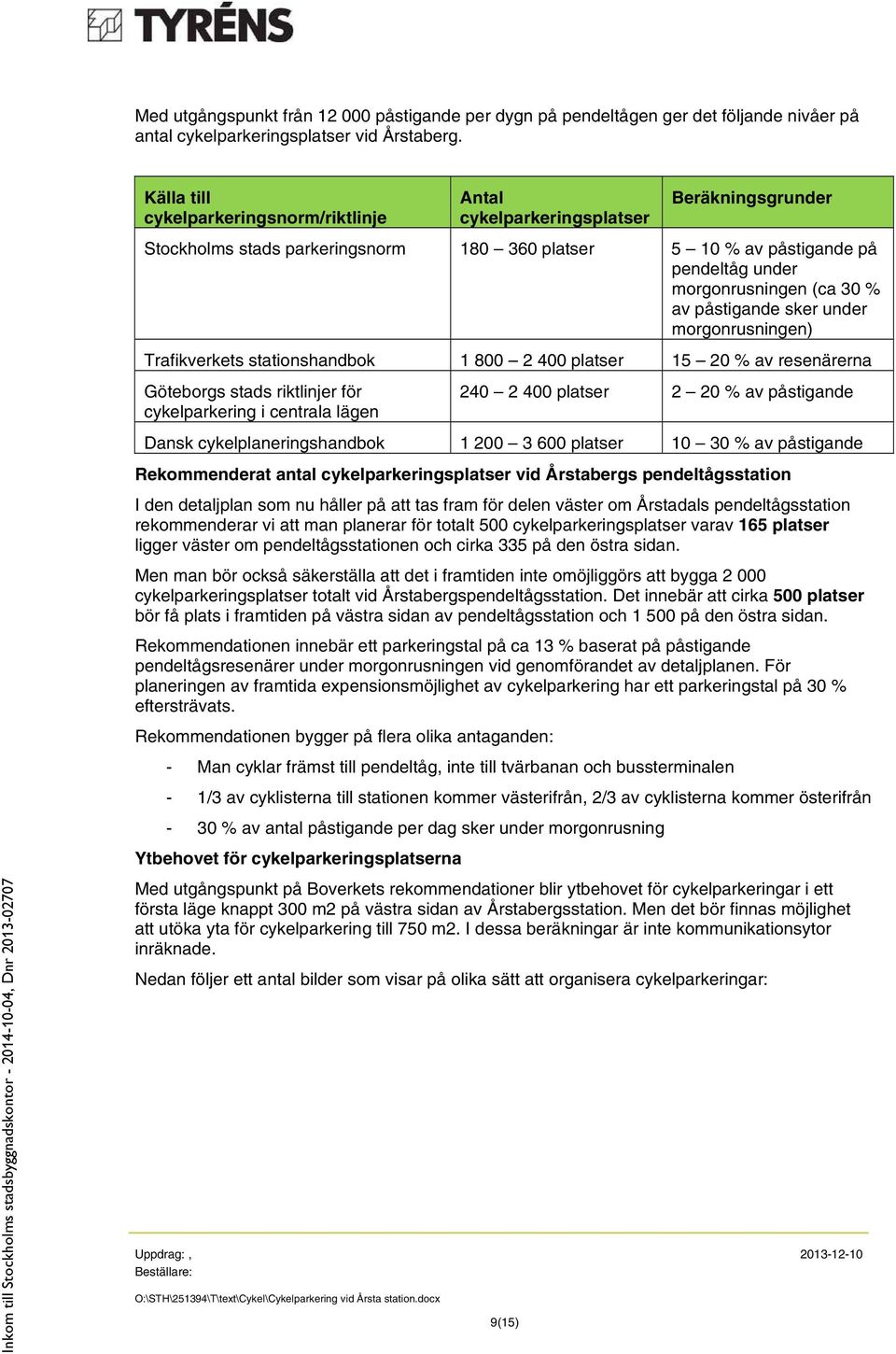 (ca 30 % av påstigande sker under morgonrusningen) Trafikverkets stationshandbok 1 800 2 400 platser 15 20 % av resenärerna Göteborgs stads riktlinjer för cykelparkering i centrala lägen 240 2 400