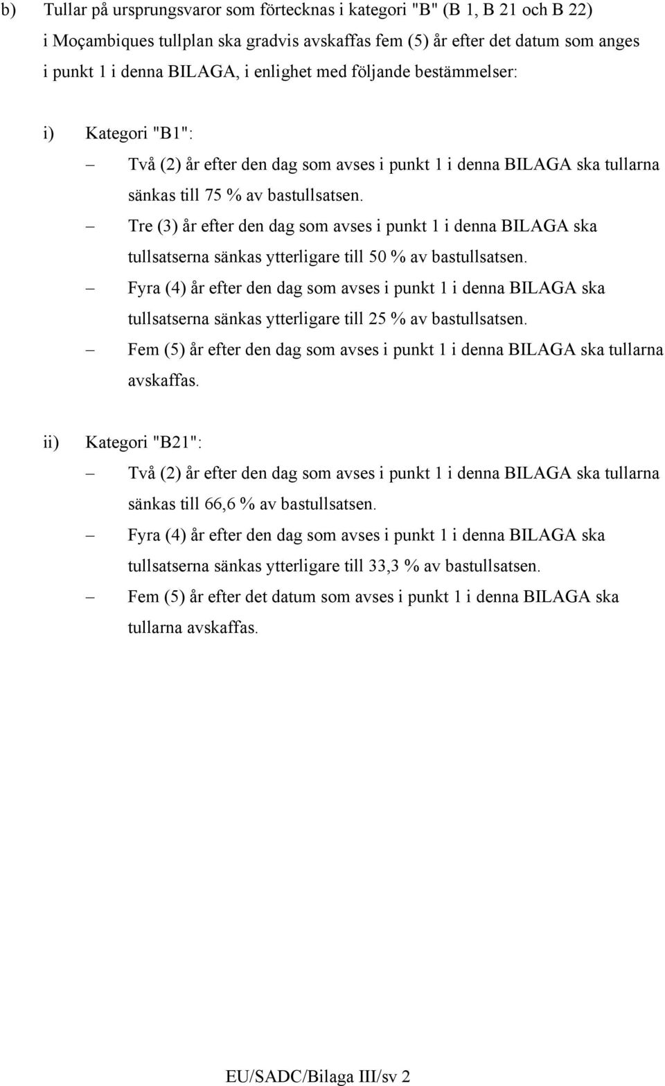 Tre (3) år efter den dag som avses i punkt 1 i denna BILAGA ska tullsatserna sänkas ytterligare till 50 % av bastullsatsen.