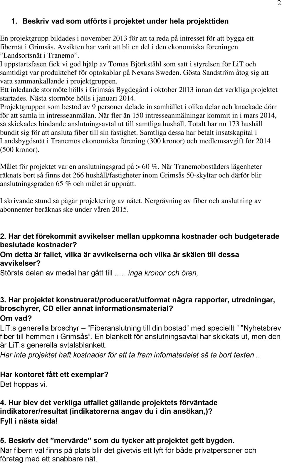 I uppstartsfasen fick vi god hjälp av Tomas Björkståhl som satt i styrelsen för LiT och samtidigt var produktchef för optokablar på Nexans Sweden.