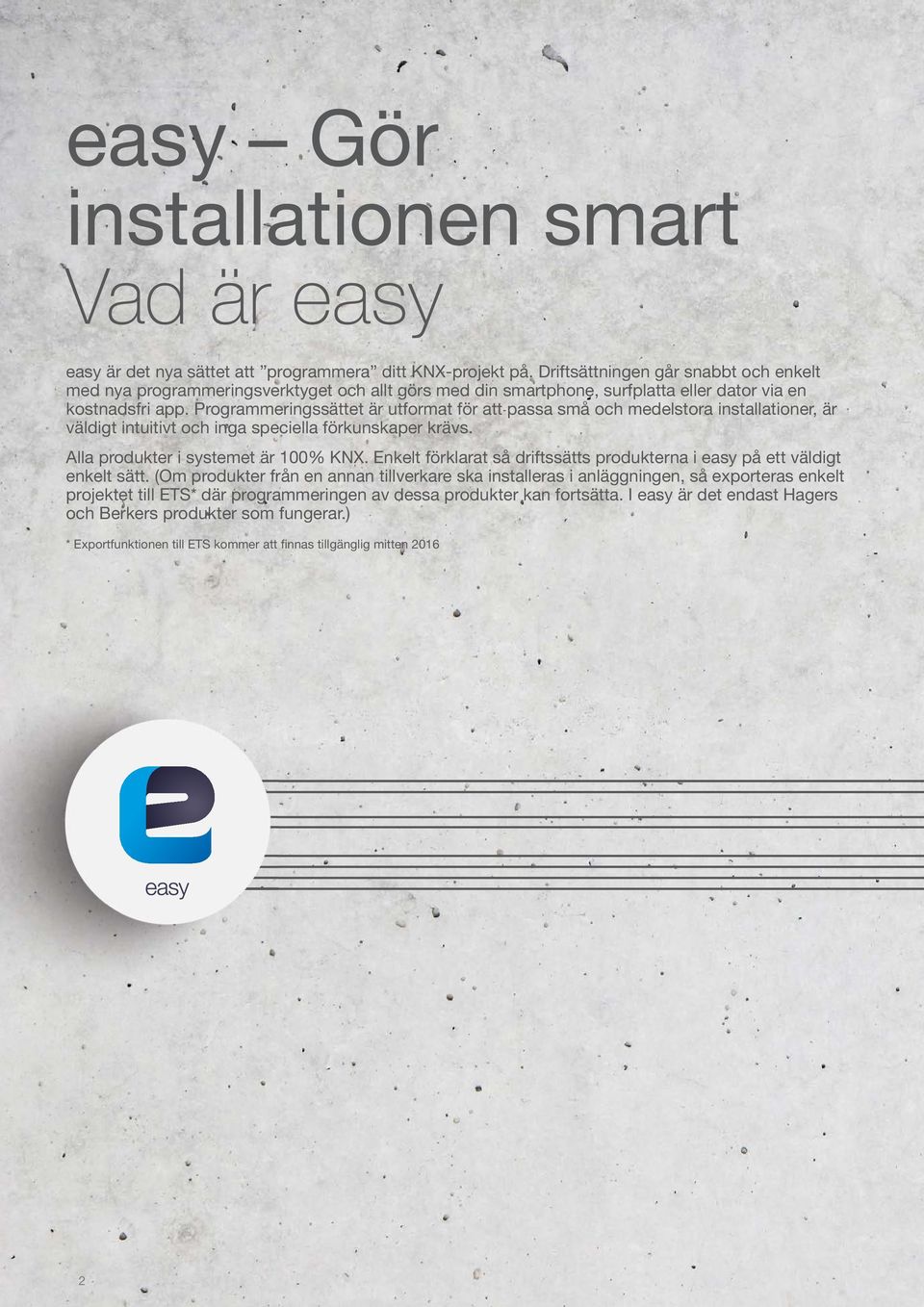 Programmeringssättet är utformat för att passa små och medelstora installationer, är väldigt intuitivt och inga speciella förkunskaper krävs. Alla produkter i systemet är 100% KNX.