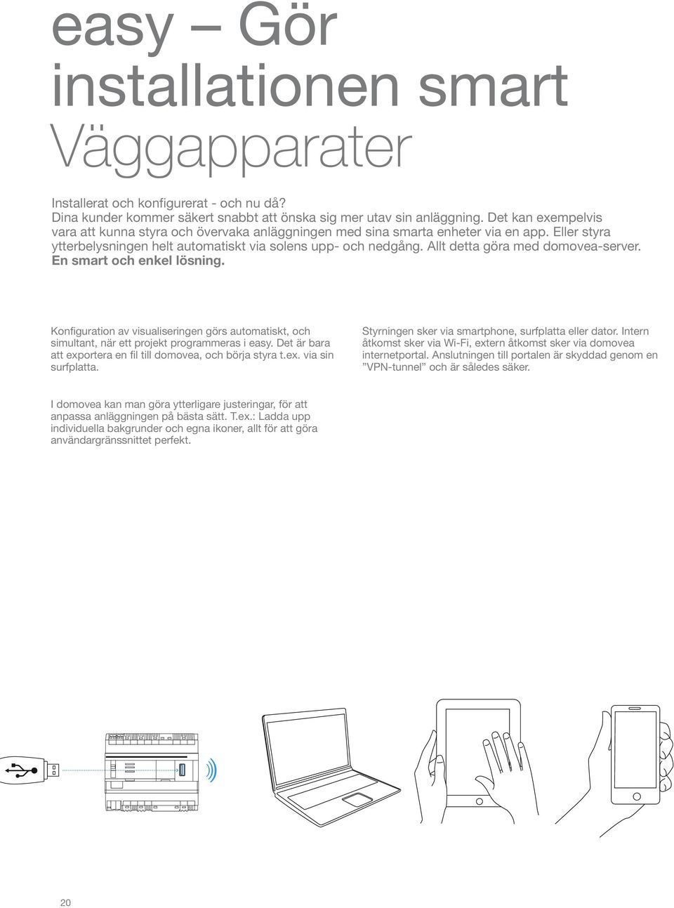 Allt detta göra med domovea-server. En smart och enkel lösning. Konfiguration av visualiseringen görs automatiskt, och simultant, när ett projekt programmeras i easy.