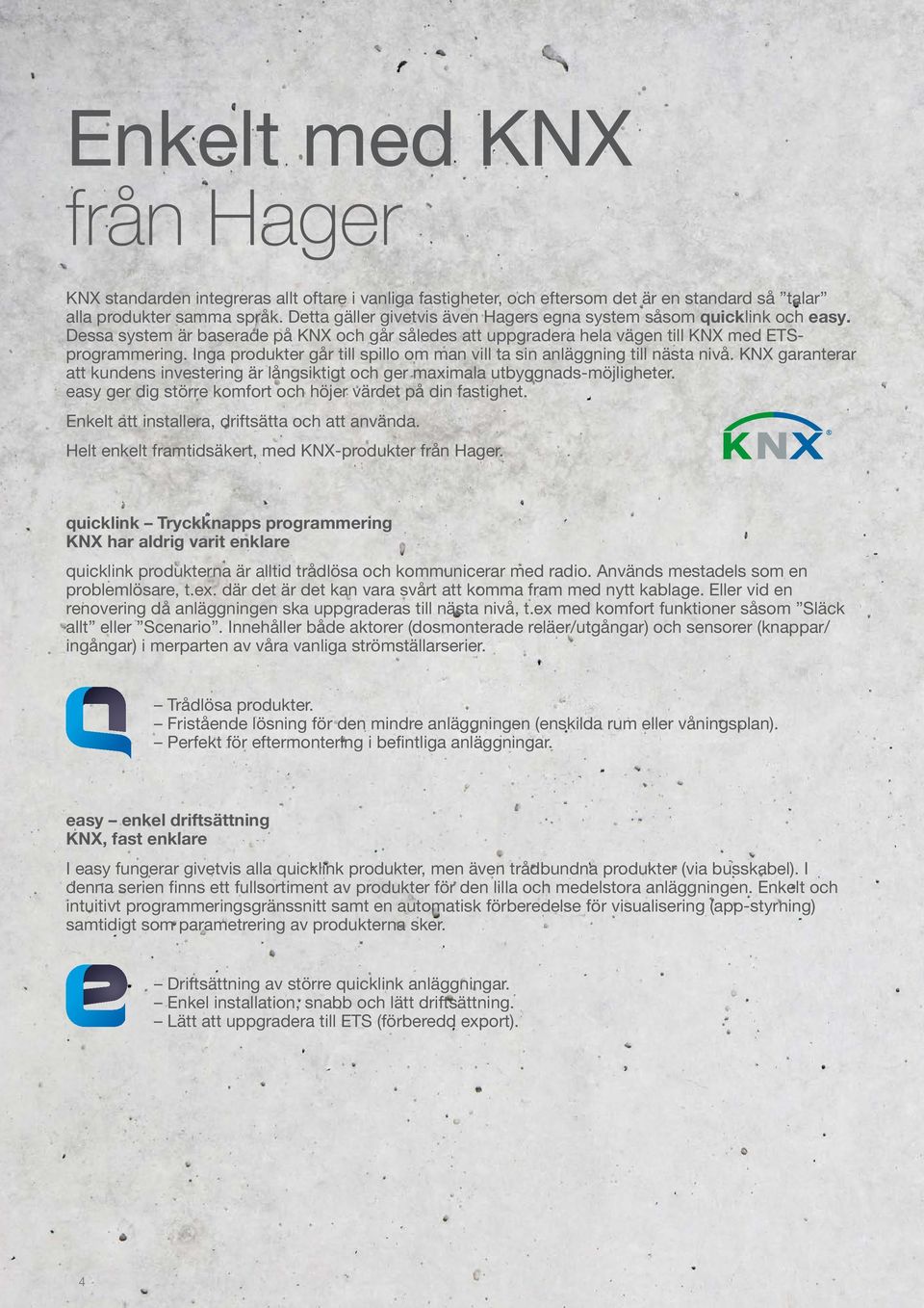 Inga produkter går till spillo om man vill ta sin anläggning till nästa nivå. KNX garanterar att kundens investering är långsiktigt och ger maximala utbyggnads-möjligheter.