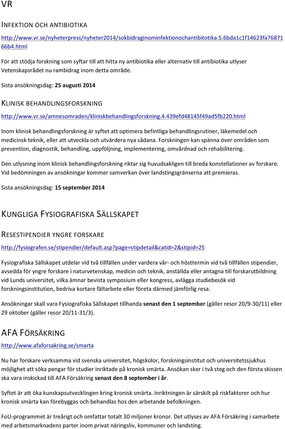 Sista ansökningsdag: 25 augusti 2014 KLINISK BEHANDLINGSFORSKNING http://www.vr.se/amnesomraden/kliniskbehandlingsforskning.4.439efd48145f49ad5fb220.