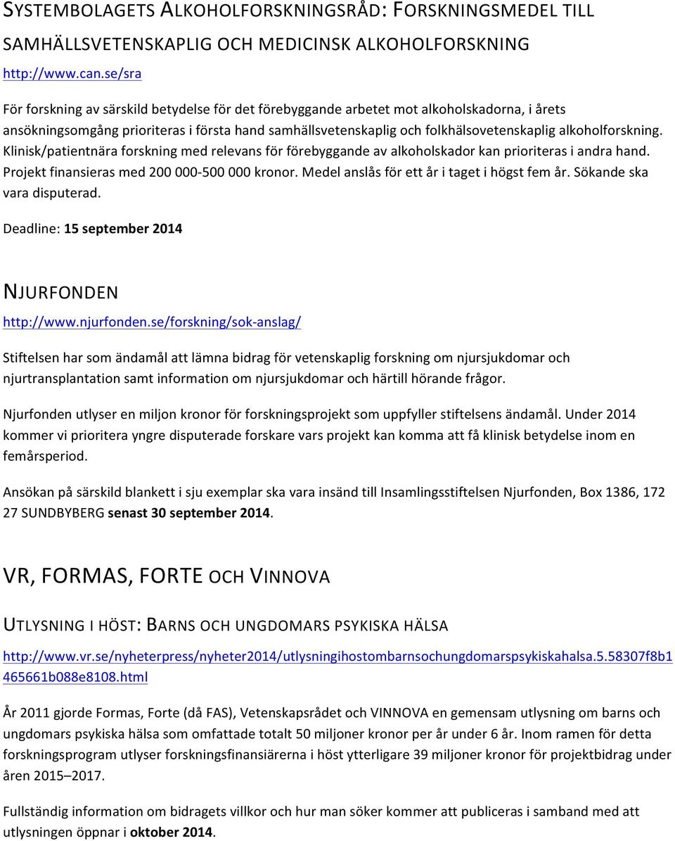 alkoholforskning. Klinisk/patientnära forskning med relevans för förebyggande av alkoholskador kan prioriteras i andra hand. Projekt finansieras med 200 000-500 000 kronor.