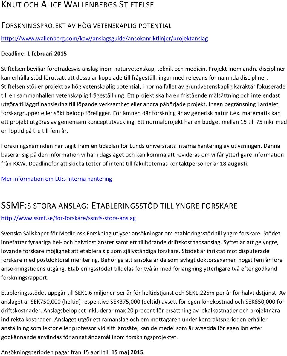 Projekt inom andra discipliner kan erhålla stöd förutsatt att dessa är kopplade till frågeställningar med relevans för nämnda discipliner.