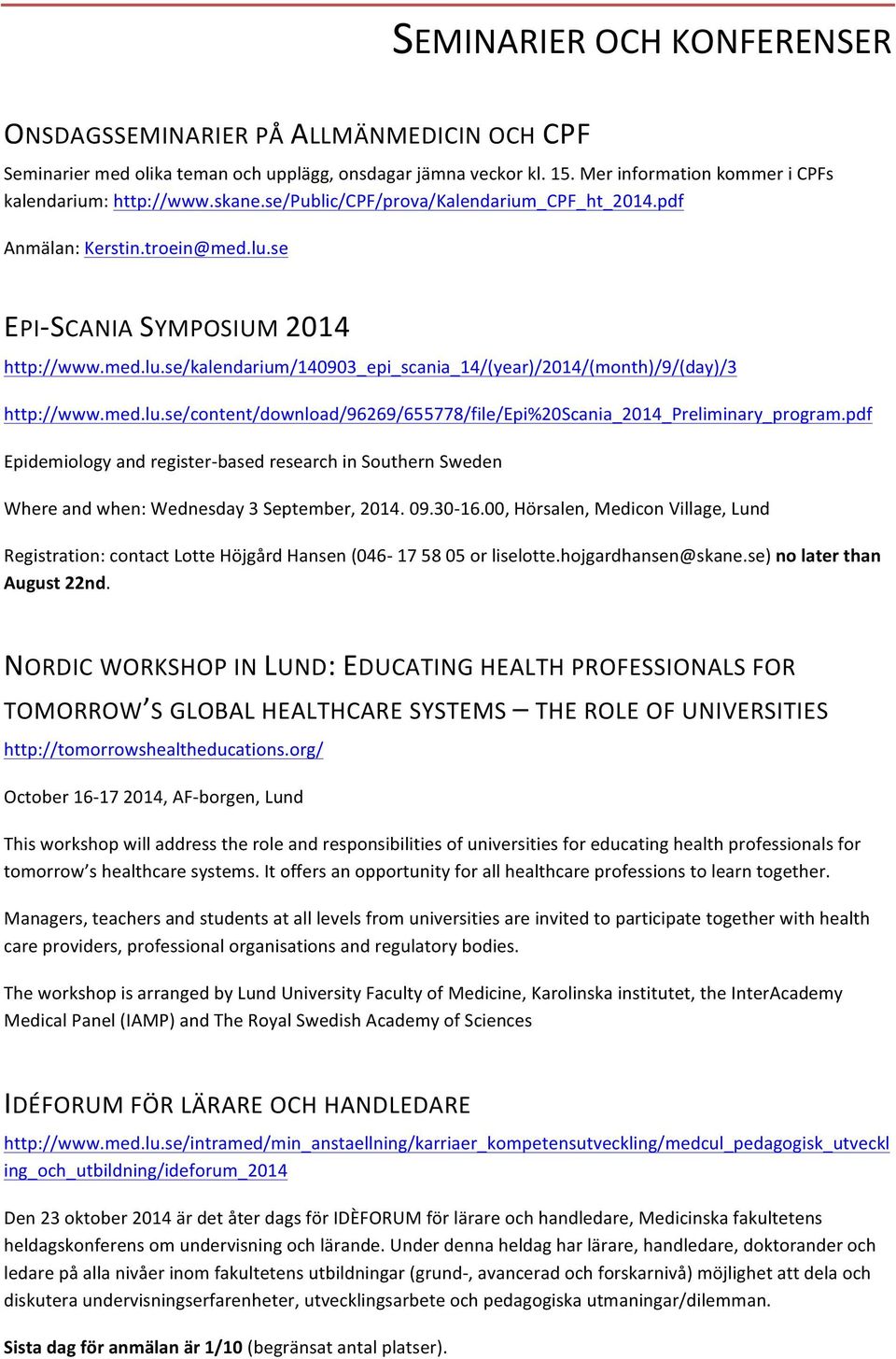 med.lu.se/content/download/96269/655778/file/epi%20scania_2014_preliminary_program.pdf Epidemiology and register- based research in Southern Sweden Where and when: Wednesday 3 September, 2014. 09.