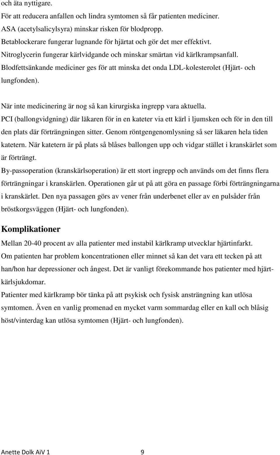 Blodfettsänkande mediciner ges för att minska det onda LDL-kolesterolet (Hjärt- och lungfonden). När inte medicinering är nog så kan kirurgiska ingrepp vara aktuella.