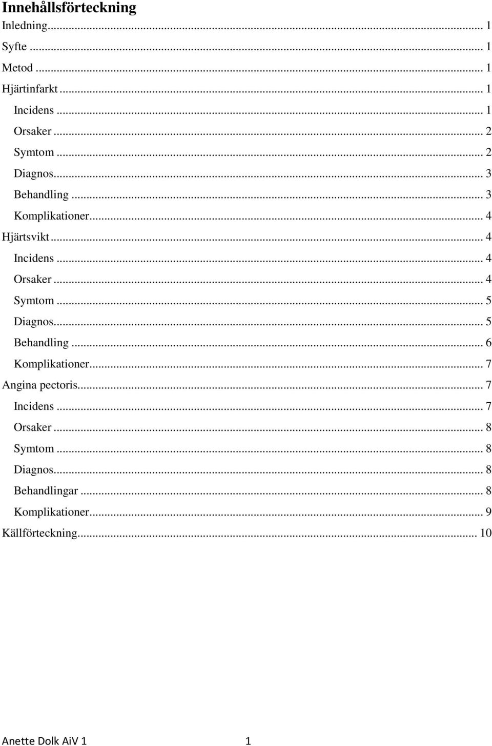 .. 4 Symtom... 5 Diagnos... 5 Behandling... 6 Komplikationer... 7 Angina pectoris... 7 Incidens.