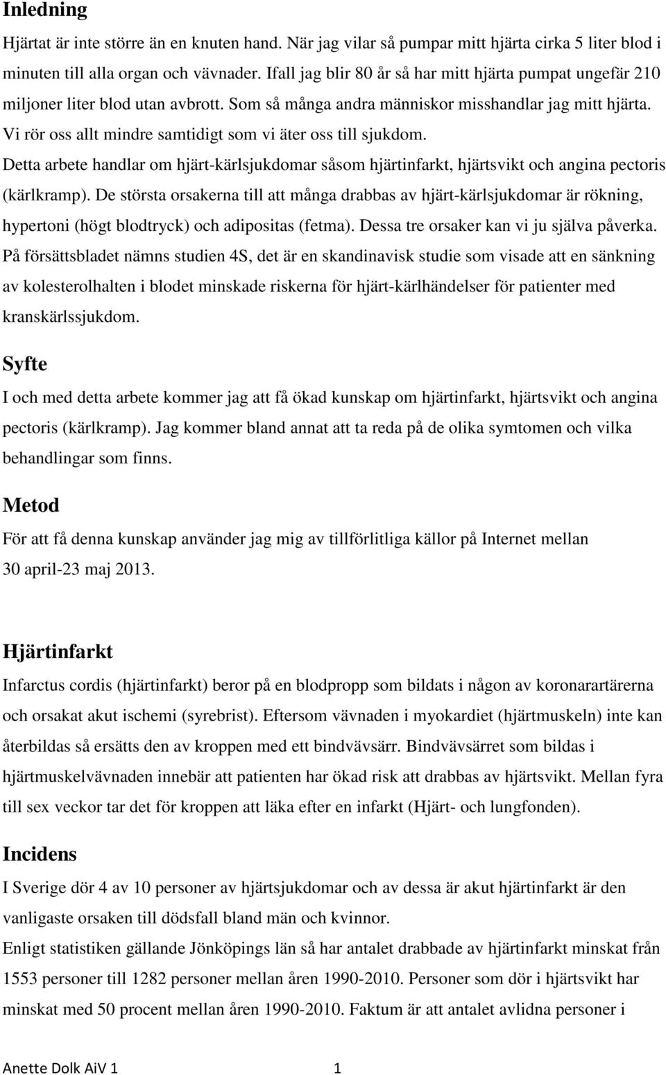 Vi rör oss allt mindre samtidigt som vi äter oss till sjukdom. Detta arbete handlar om hjärt-kärlsjukdomar såsom hjärtinfarkt, hjärtsvikt och angina pectoris (kärlkramp).