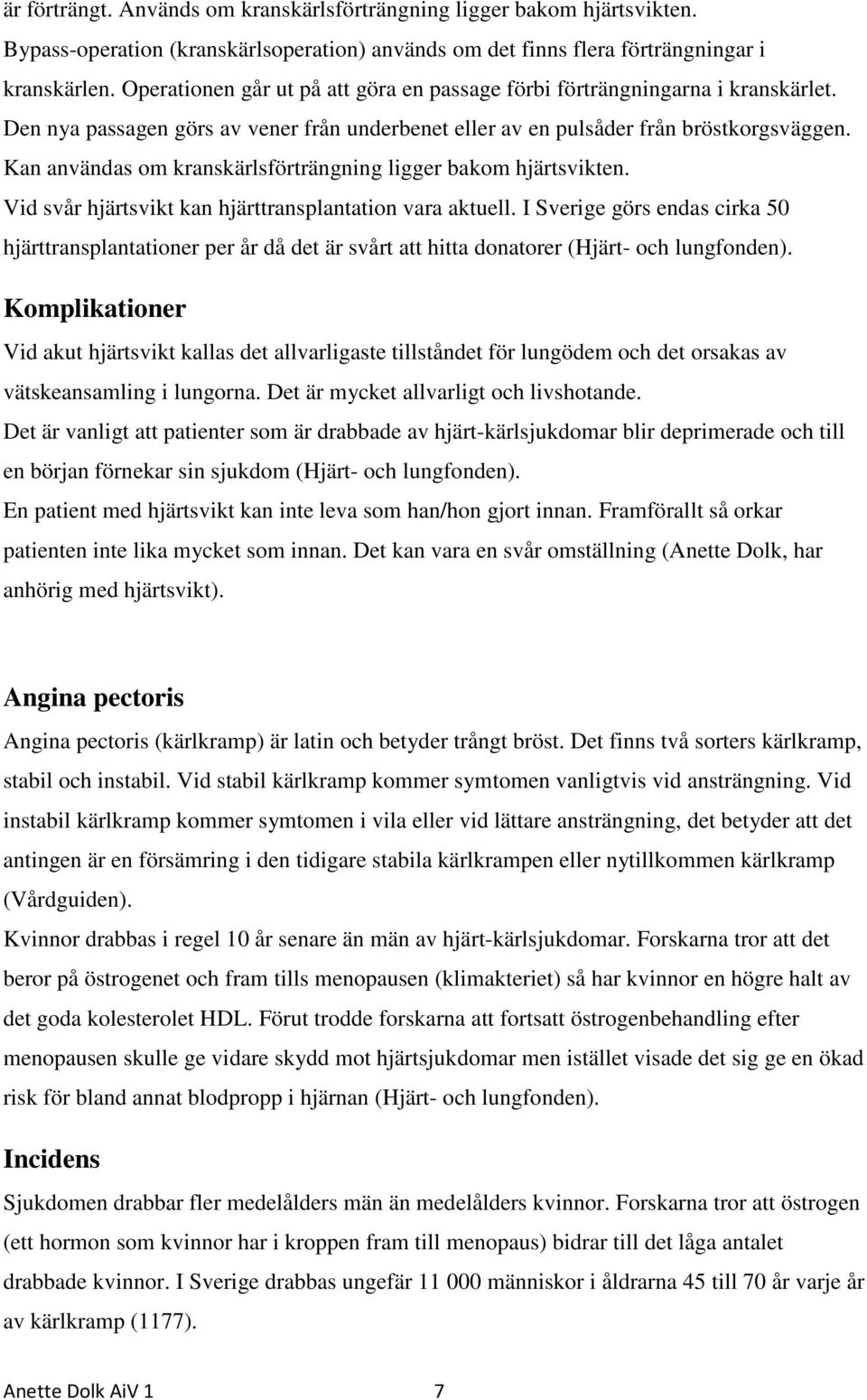 Kan användas om kranskärlsförträngning ligger bakom hjärtsvikten. Vid svår hjärtsvikt kan hjärttransplantation vara aktuell.