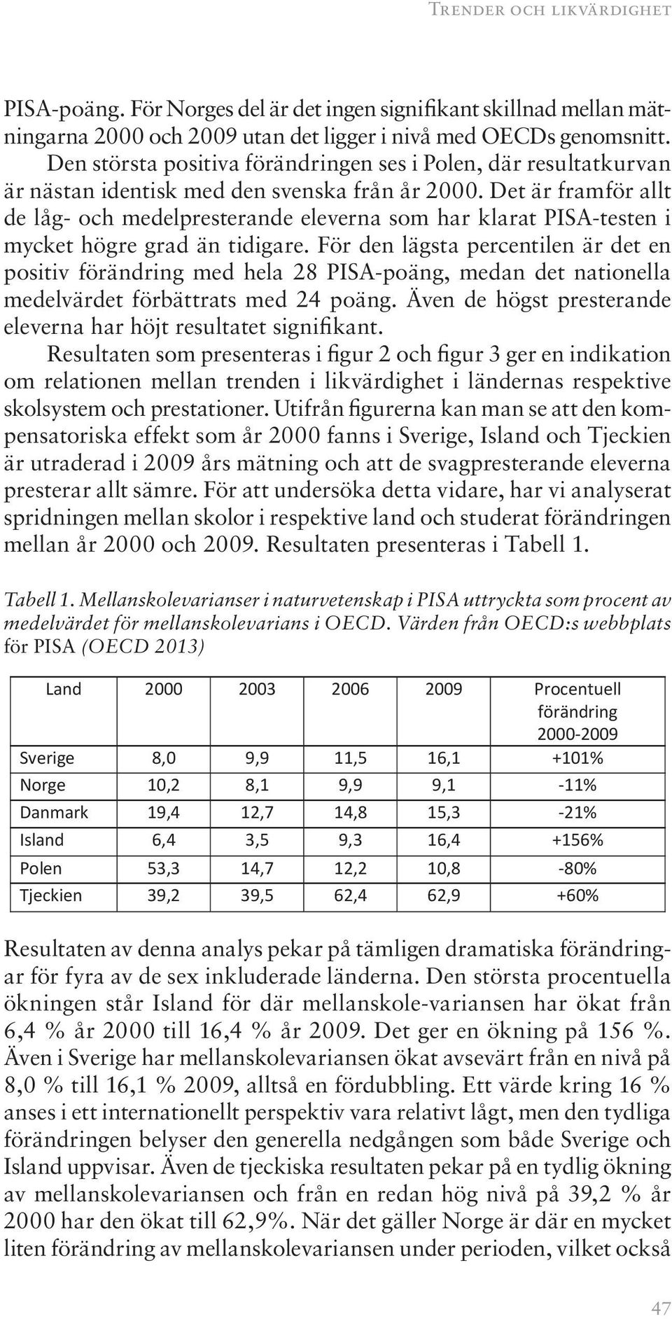 Det är framför allt de låg- och medelpresterande eleverna som har klarat PISA-testen i mycket högre grad än tidigare.