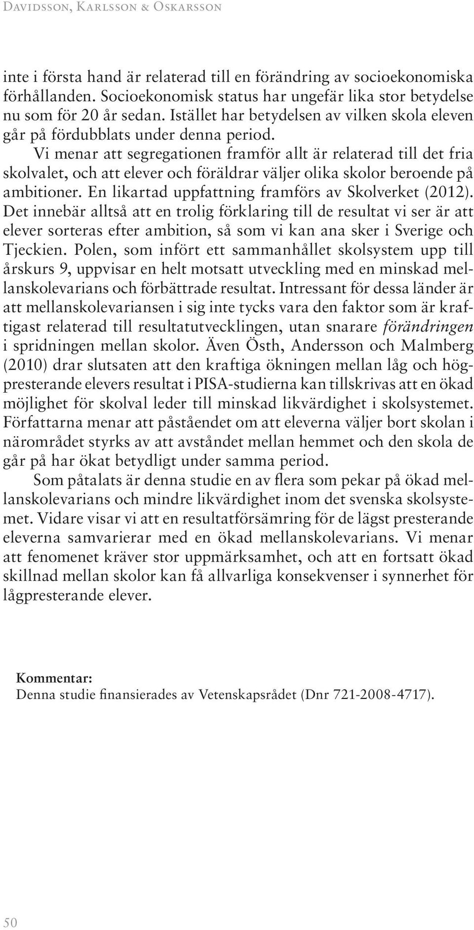 Vi menar att segregationen framför allt är relaterad till det fria skolvalet, och att elever och föräldrar väljer olika skolor beroende på ambitioner.
