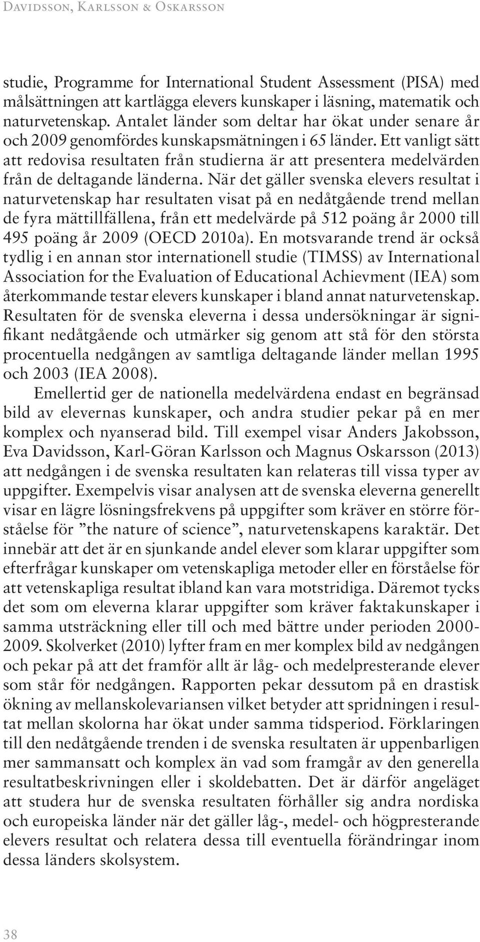 Ett vanligt sätt att redovisa resultaten från studierna är att presentera medelvärden från de deltagande länderna.