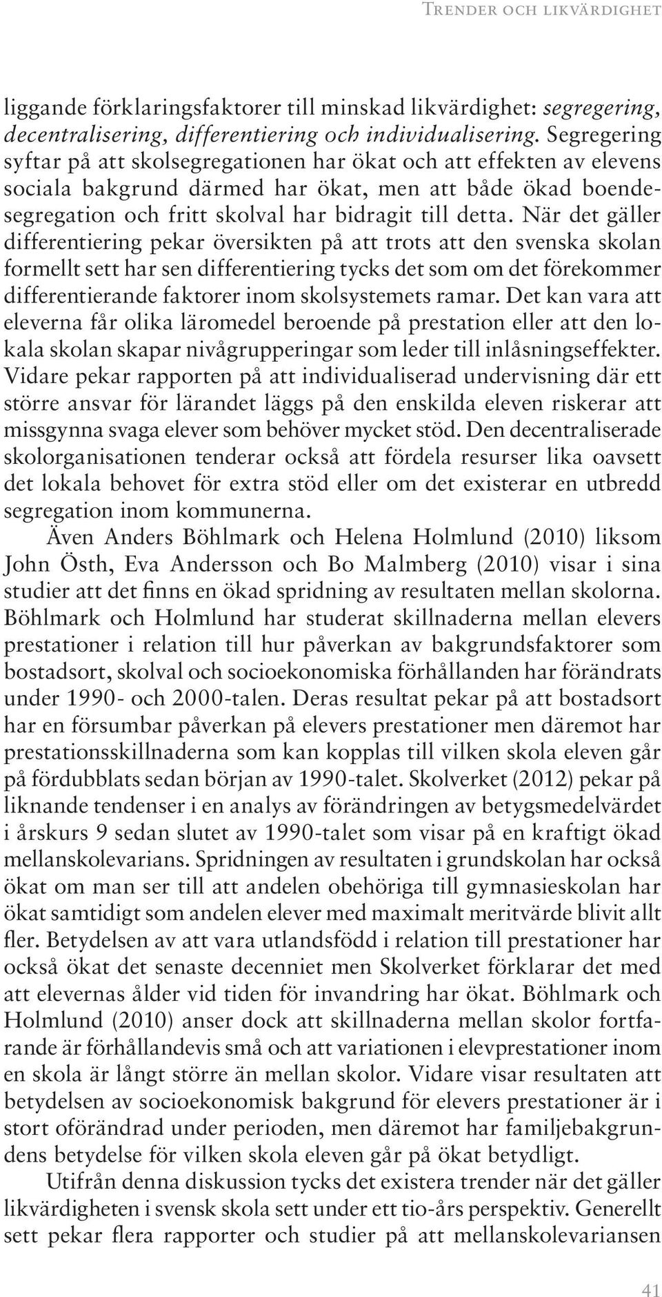 När det gäller differentiering pekar översikten på att trots att den svenska skolan formellt sett har sen differentiering tycks det som om det förekommer differentierande faktorer inom skolsystemets