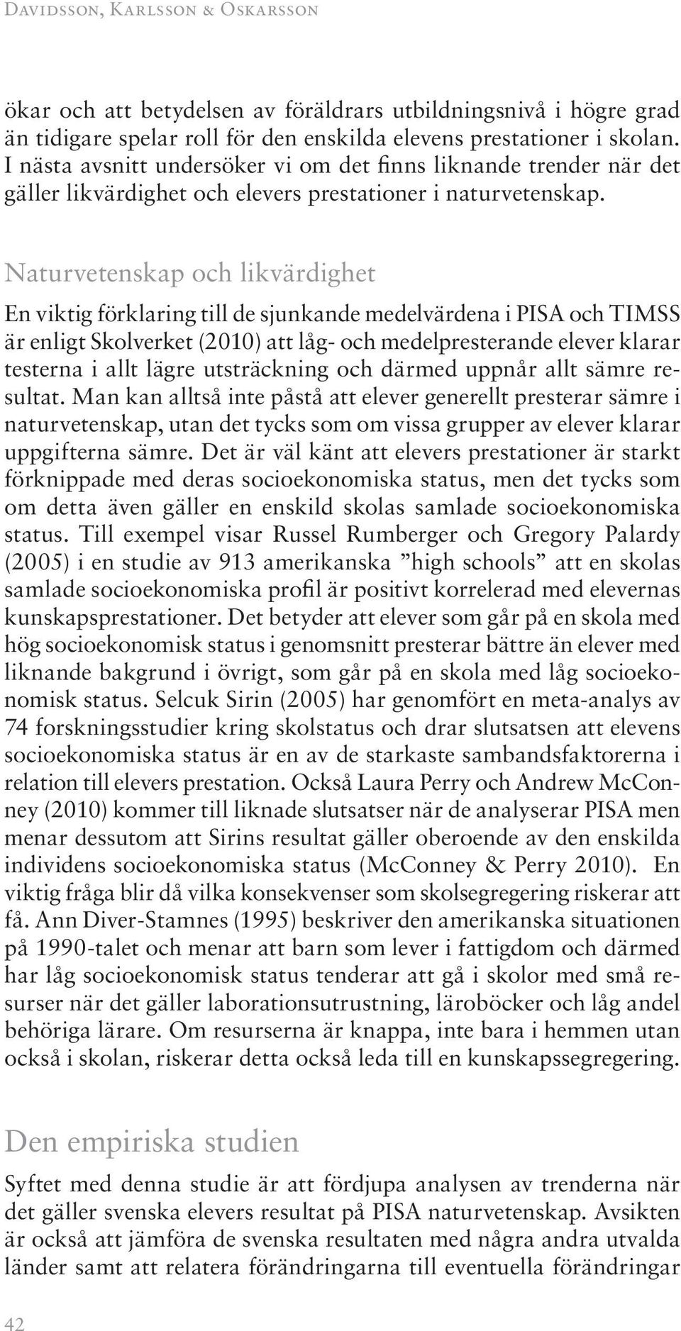 Naturvetenskap och likvärdighet En viktig förklaring till de sjunkande medelvärdena i PISA och TIMSS är enligt Skolverket (2010) att låg- och medelpresterande elever klarar testerna i allt lägre