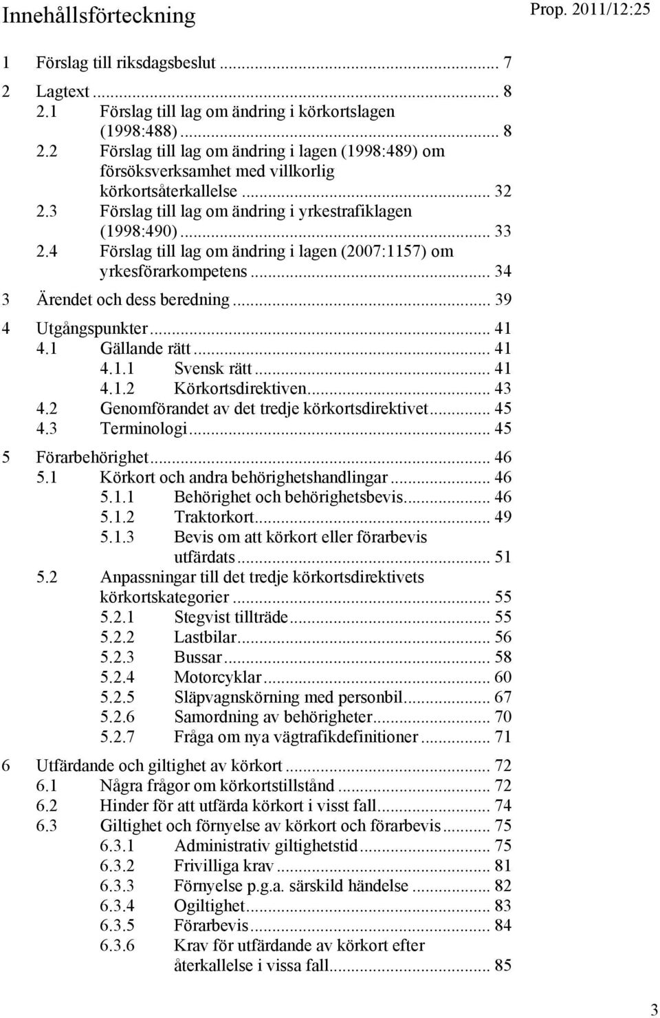 .. 39 4 Utgångspunkter... 41 4.1 Gällande rätt... 41 4.1.1 Svensk rätt... 41 4.1.2 Körkortsdirektiven... 43 4.2 Genomförandet av det tredje körkortsdirektivet... 45 4.3 Terminologi.