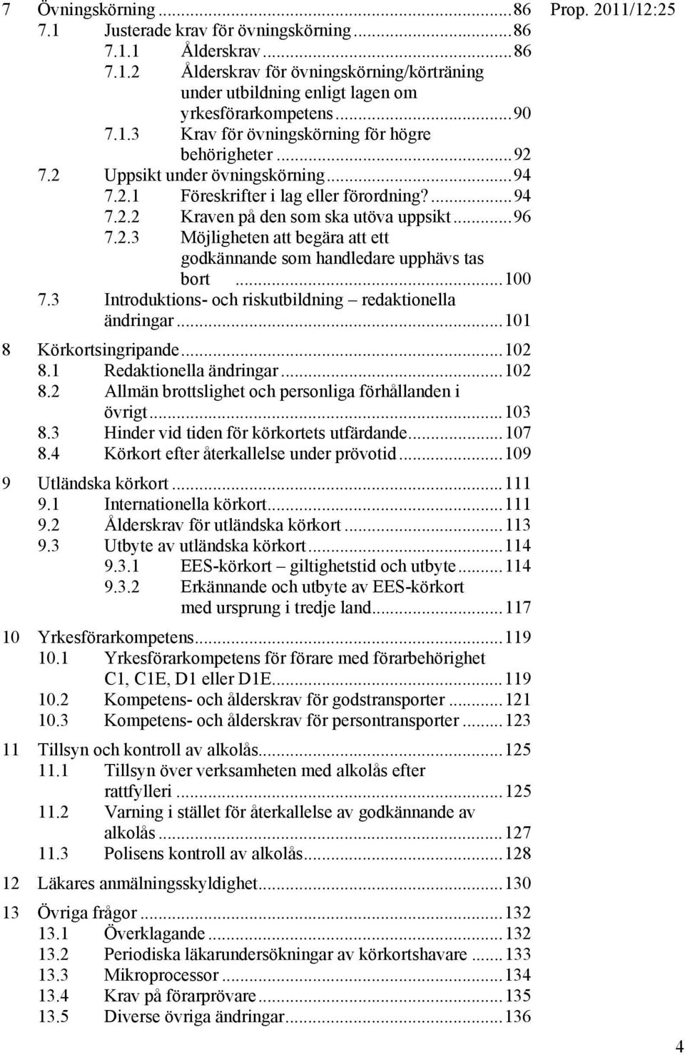 ..100 7.3 Introduktions- och riskutbildning redaktionella ändringar...101 8 Körkortsingripande...102 8.1 Redaktionella ändringar...102 8.2 Allmän brottslighet och personliga förhållanden i övrigt.