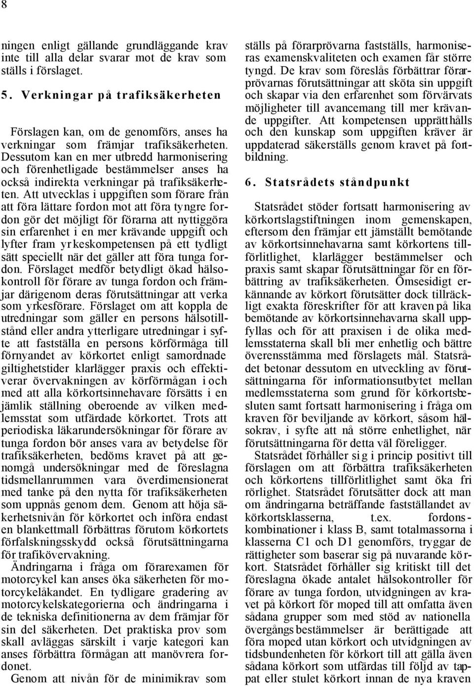 Dessutom kan en mer utbredd harmonisering och förenhetligade bestämmelser anses ha också indirekta verkningar på trafiksäkerheten.