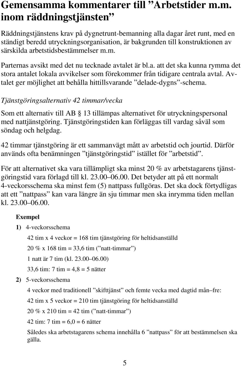 Avtalet ger möjlighet att behålla hittillsvarande delade-dygns -schema.