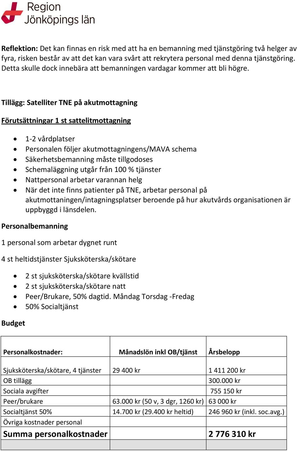 Tillägg: Satelliter TNE på akutmottagning Förutsättningar 1 st sattelitmottagning 1-2 vårdplatser Personalen följer akutmottagningens/mava schema Nattpersonal arbetar varannan helg När det inte finns