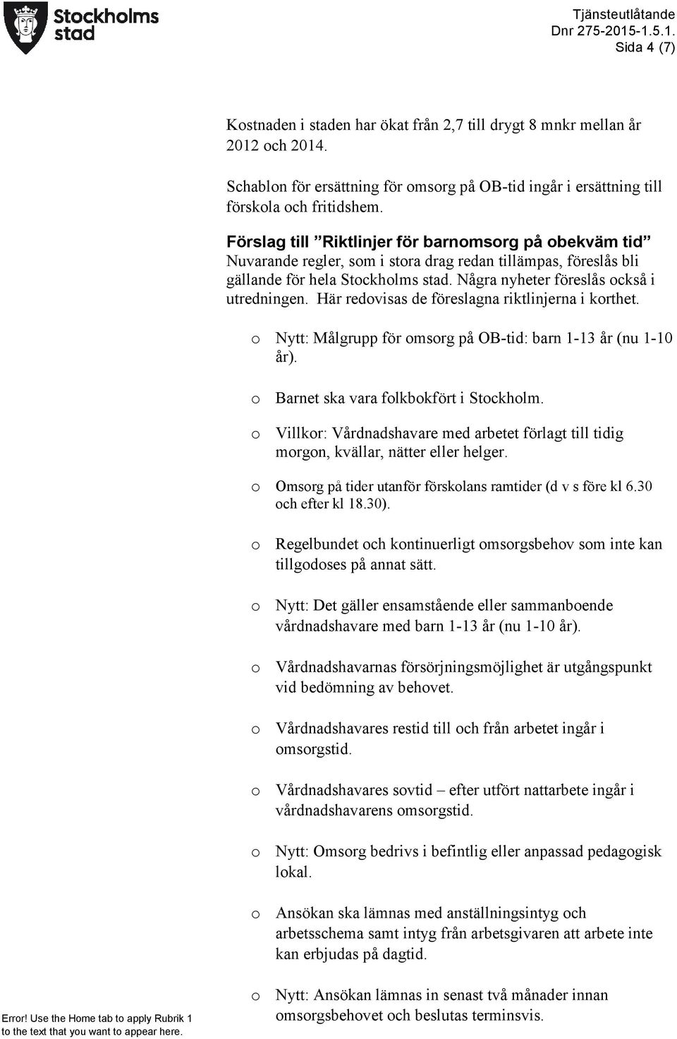 Här redovisas de föreslagna riktlinjerna i korthet. o Nytt: Målgrupp för omsorg på OB-tid: barn 1-13 år (nu 1-10 år). o Barnet ska vara folkbokfört i Stockholm.