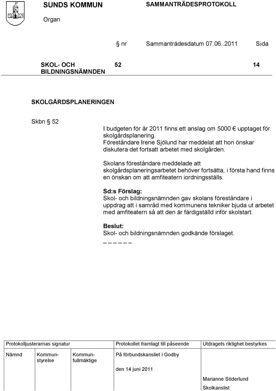 Skolans föreståndare meddelade att skolgårdsplaneringsarbetet behöver fortsätta, i första hand finns en önskan om att amfiteatern