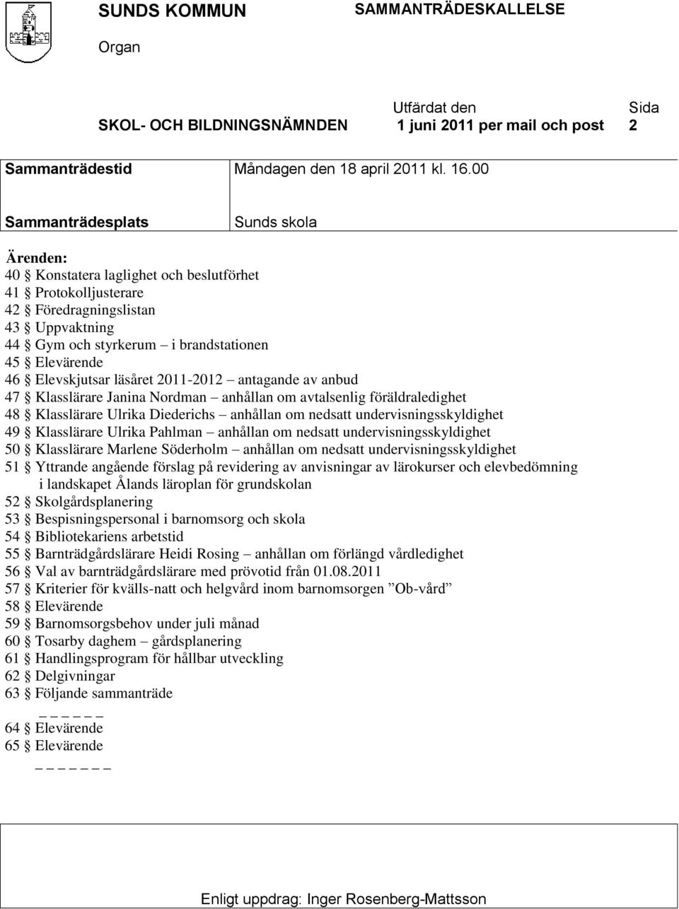 Elevskjutsar läsåret 2011-2012 antagande av anbud 47 Klasslärare Janina Nordman anhållan om avtalsenlig föräldraledighet 48 Klasslärare Ulrika Diederichs anhållan om nedsatt undervisningsskyldighet