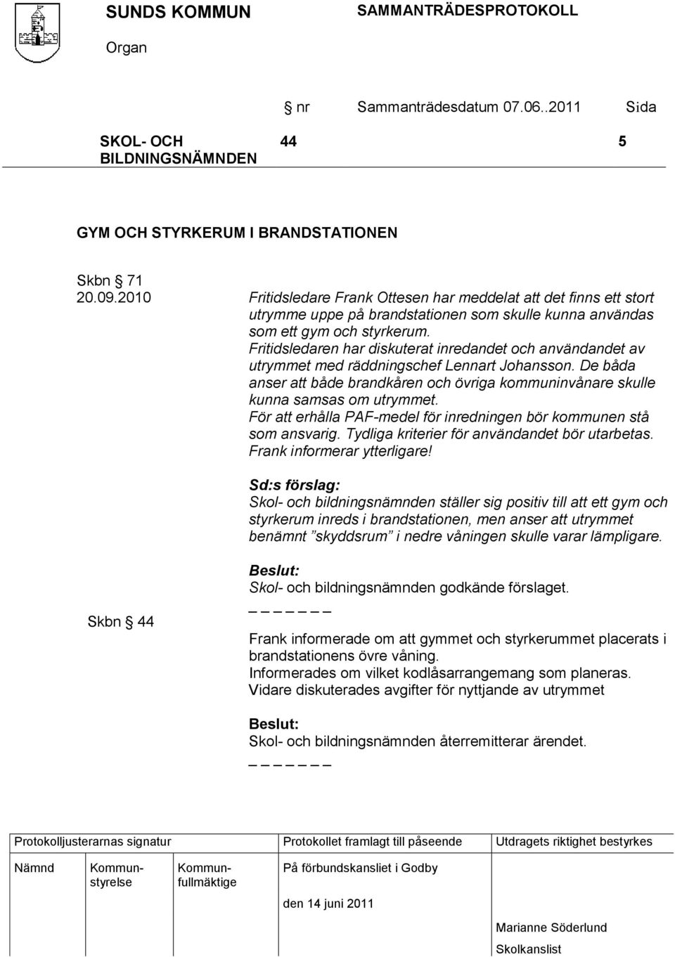 Fritidsledaren har diskuterat inredandet och användandet av utrymmet med räddningschef Lennart Johansson. De båda anser att både brandkåren och övriga kommuninvånare skulle kunna samsas om utrymmet.