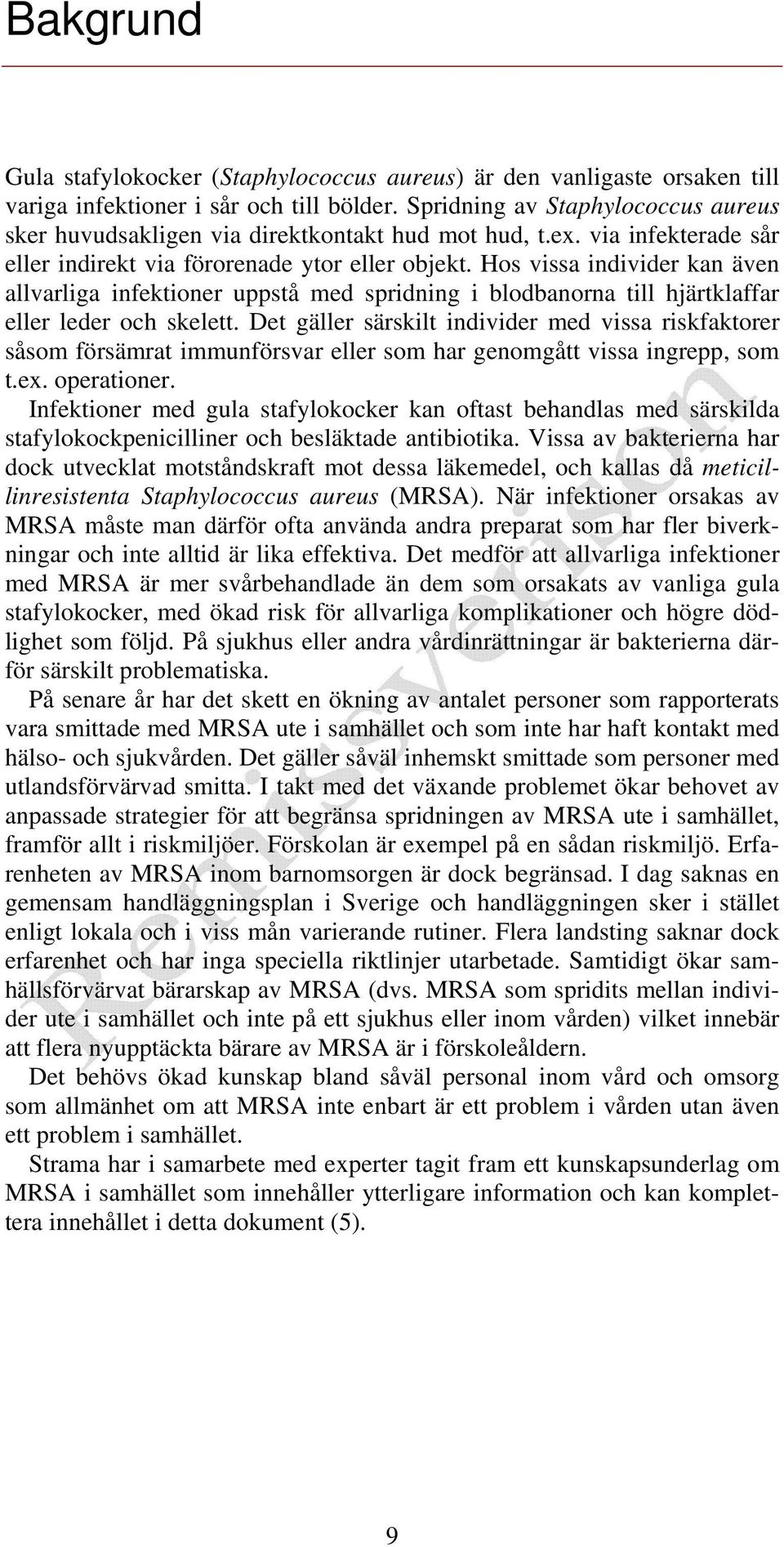 Hos vissa individer kan även allvarliga infektioner uppstå med spridning i blodbanorna till hjärtklaffar eller leder och skelett.