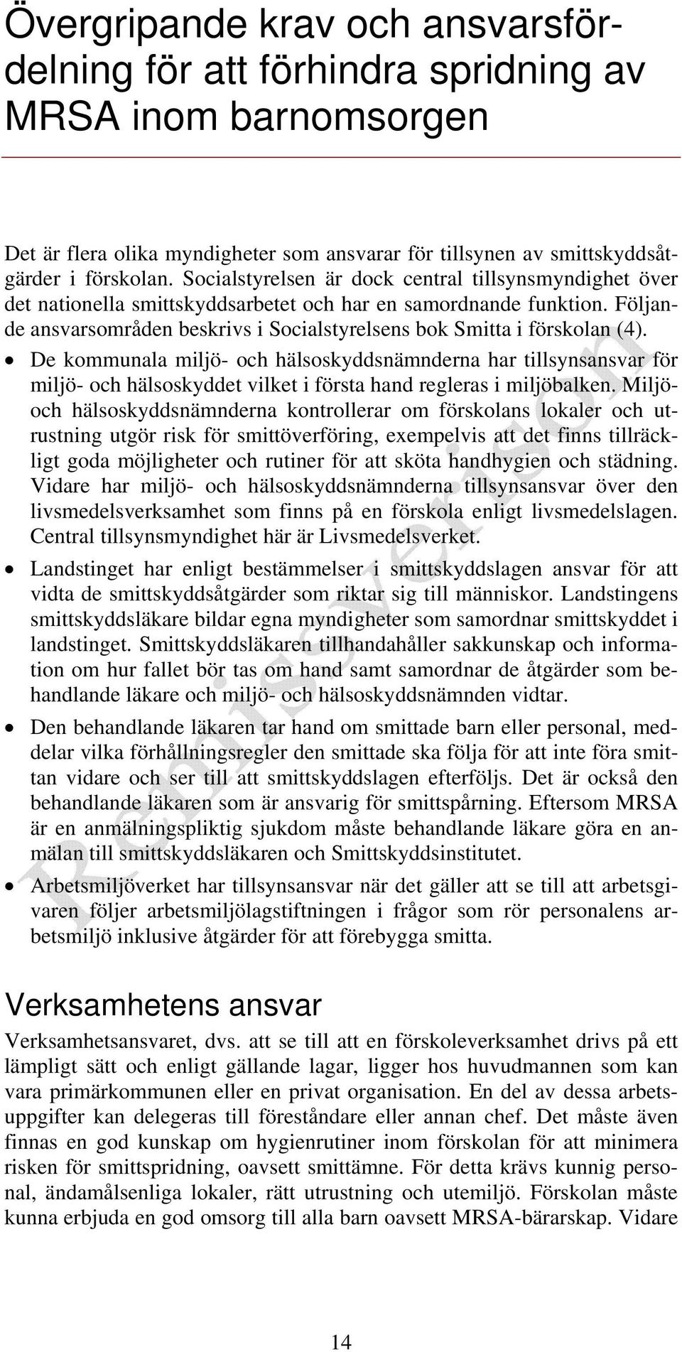 Följande ansvarsområden beskrivs i Socialstyrelsens bok Smitta i förskolan (4).