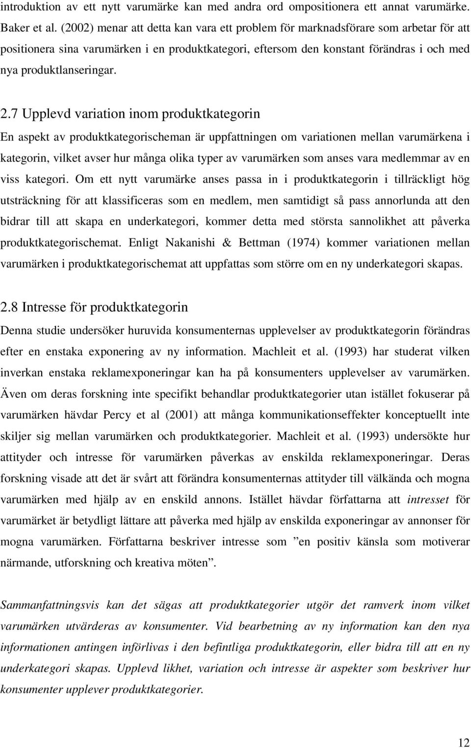 2.7 Upplevd variation inom produktkategorin En aspekt av produktkategorischeman är uppfattningen om variationen mellan varumärkena i kategorin, vilket avser hur många olika typer av varumärken som