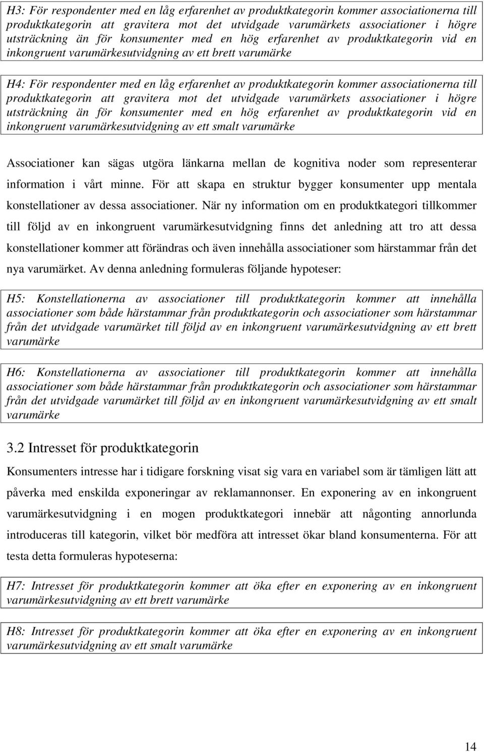 associationerna till produktkategorin att gravitera mot det utvidgade varumärkets associationer i högre utsträckning än för konsumenter med en hög erfarenhet av produktkategorin vid en inkongruent