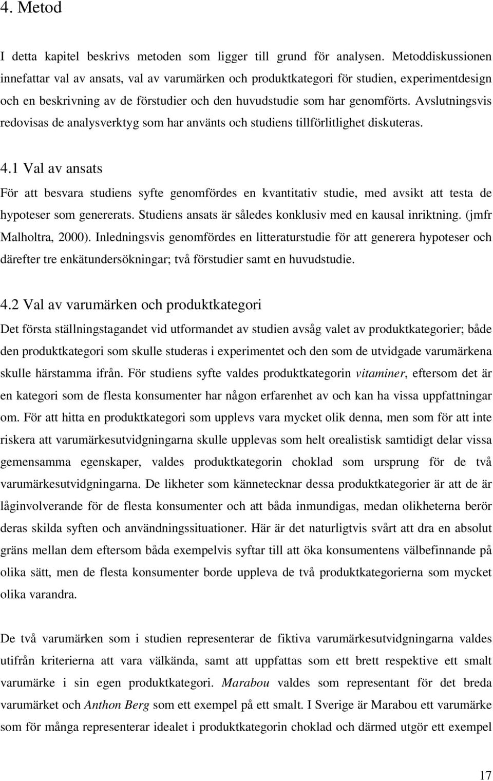 Avslutningsvis redovisas de analysverktyg som har använts och studiens tillförlitlighet diskuteras. 4.