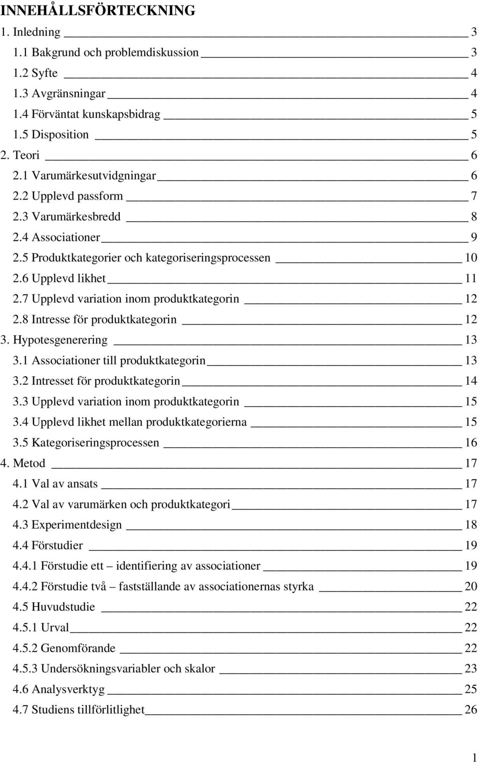 8 Intresse för produktkategorin 12 3. Hypotesgenerering 13 3.1 Associationer till produktkategorin 13 3.2 Intresset för produktkategorin 14 3.3 Upplevd variation inom produktkategorin 15 3.