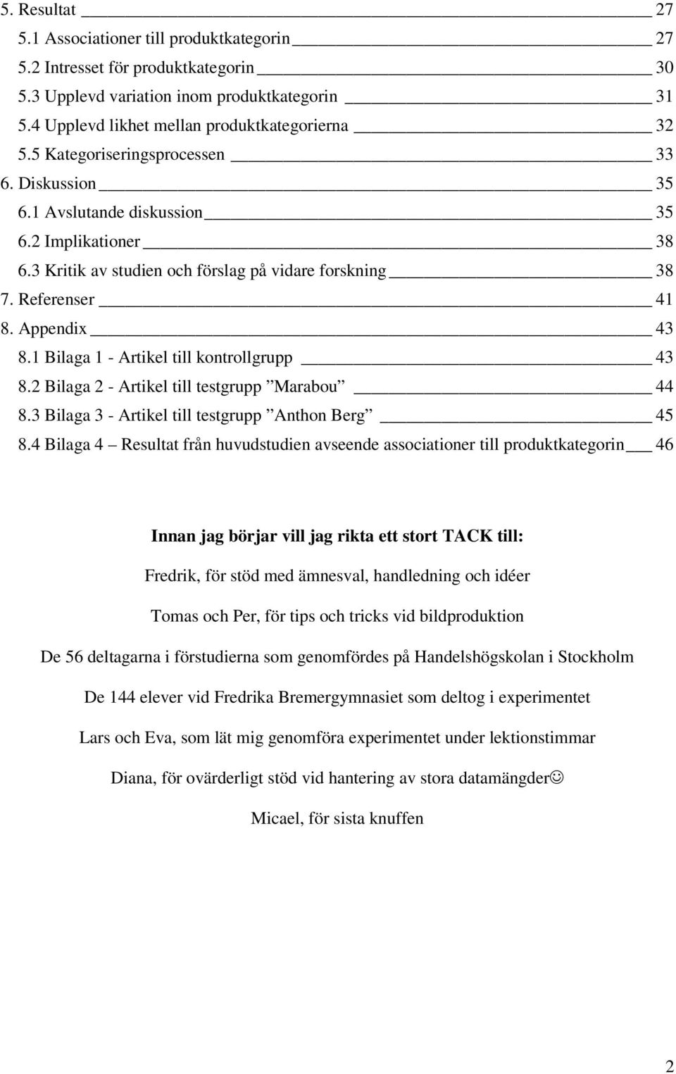 1 Bilaga 1 - Artikel till kontrollgrupp 43 8.2 Bilaga 2 - Artikel till testgrupp Marabou 44 8.3 Bilaga 3 - Artikel till testgrupp Anthon Berg 45 8.