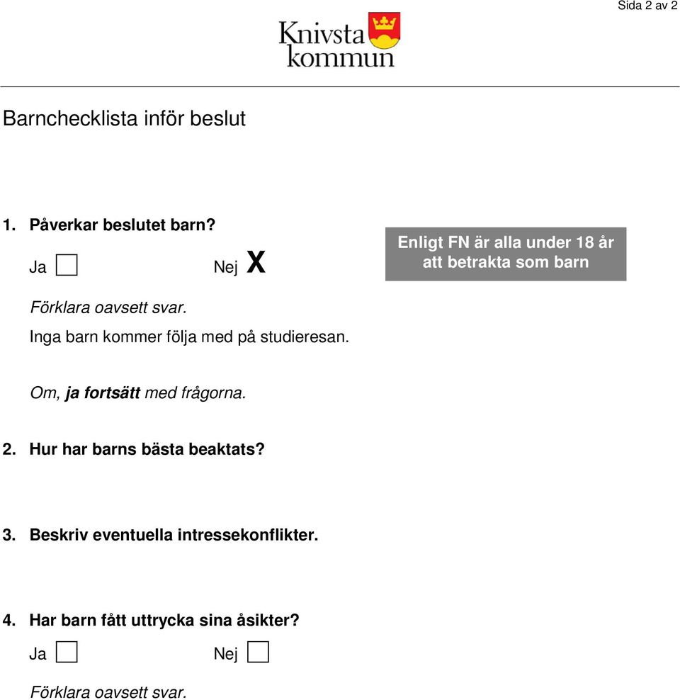 Inga barn kommer följa med på studieresan. Om, ja fortsätt med frågorna. 2.