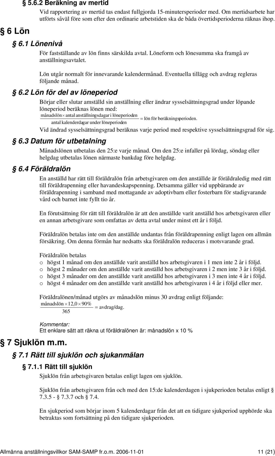 Löneform och lönesumma ska framgå av anställningsavtalet. Lön utgår normalt för innevarande kalendermånad. Eventuella tillägg och avdrag regleras följande månad. 6.