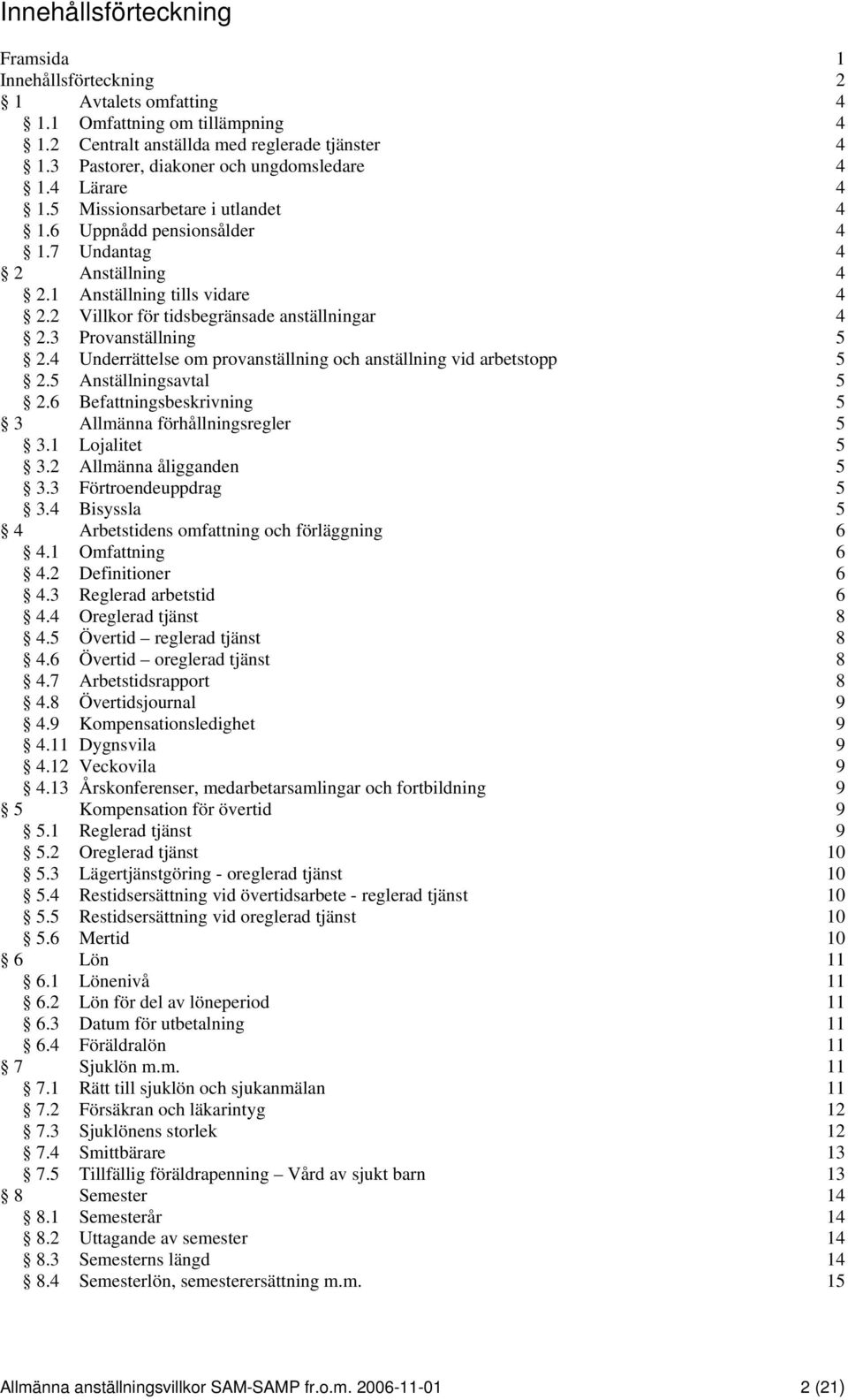 2 Villkor för tidsbegränsade anställningar 4 2.3 Provanställning 5 2.4 Underrättelse om provanställning och anställning vid arbetstopp 5 2.5 Anställningsavtal 5 2.