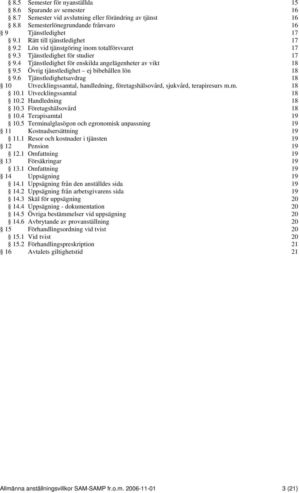 5 Övrig tjänstledighet ej bibehållen lön 18 9.6 Tjänstledighetsavdrag 18 10 Utvecklingssamtal, handledning, företagshälsovård, sjukvård, terapiresurs m.m. 18 10.1 Utvecklingssamtal 18 10.