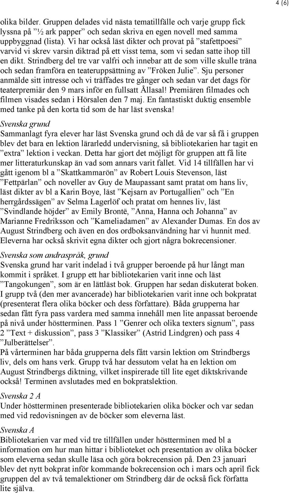 Strindberg del tre var valfri och innebar att de som ville skulle träna och sedan framföra en teateruppsättning av Fröken Julie.