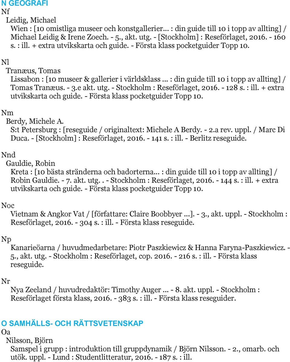 .. : din guide till 10 i topp av allting] / Tomas Tranæus. - 3.e akt. utg. - Stockholm : Reseförlaget, 2016. - 128 s. : ill. + extra utvikskarta och guide. - Första klass pocketguider Topp 10.