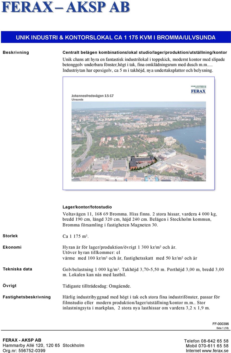 Lager/kontor/fotostudio Voltavägen 11, 168 69 Bromma. Hiss finns. 2 stora hissar, vardera 4 000 kg, bredd 190 cm, längd 320 cm, häjd 240 cm.