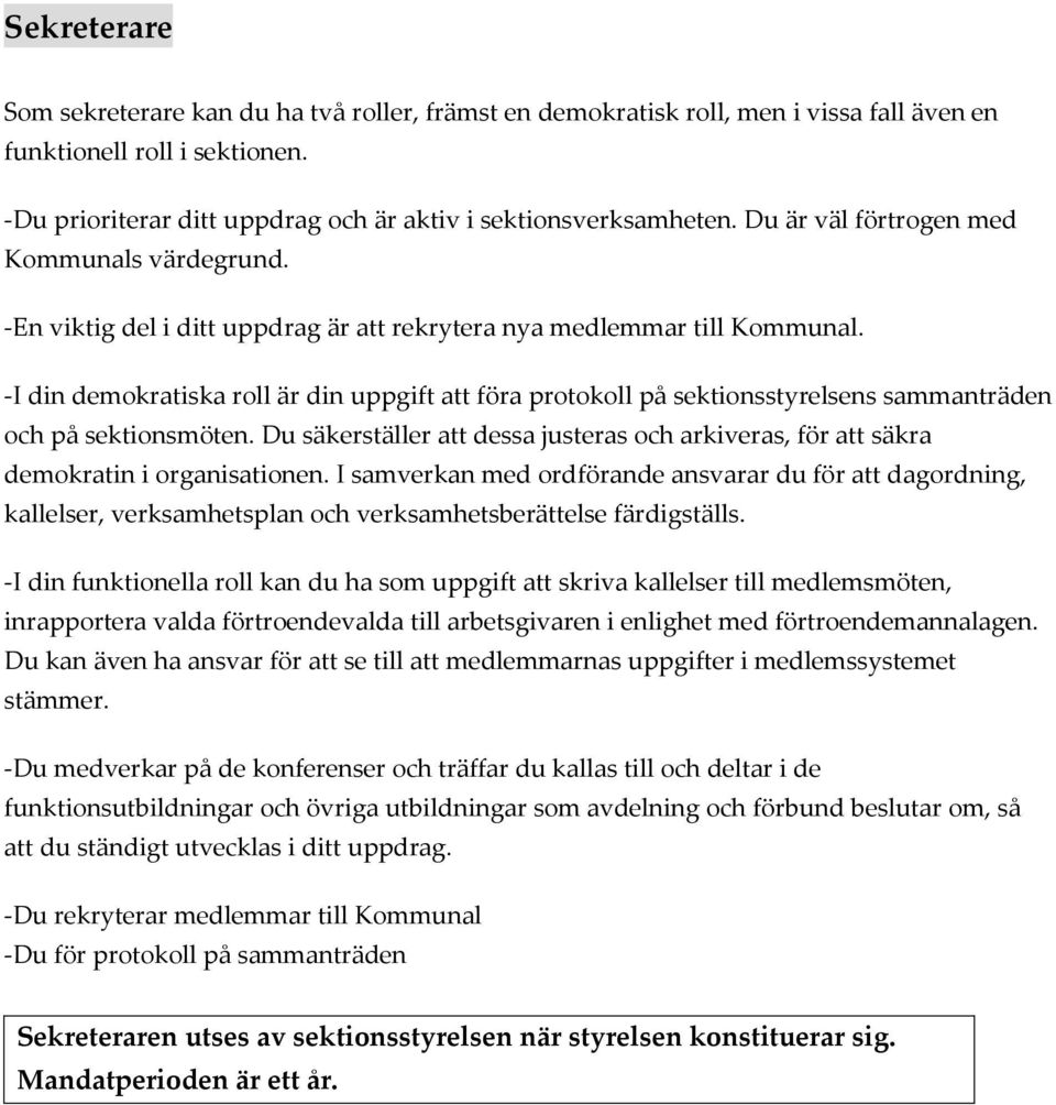 -I din demokratiska roll är din uppgift att föra protokoll på sektionsstyrelsens sammanträden och på sektionsmöten.