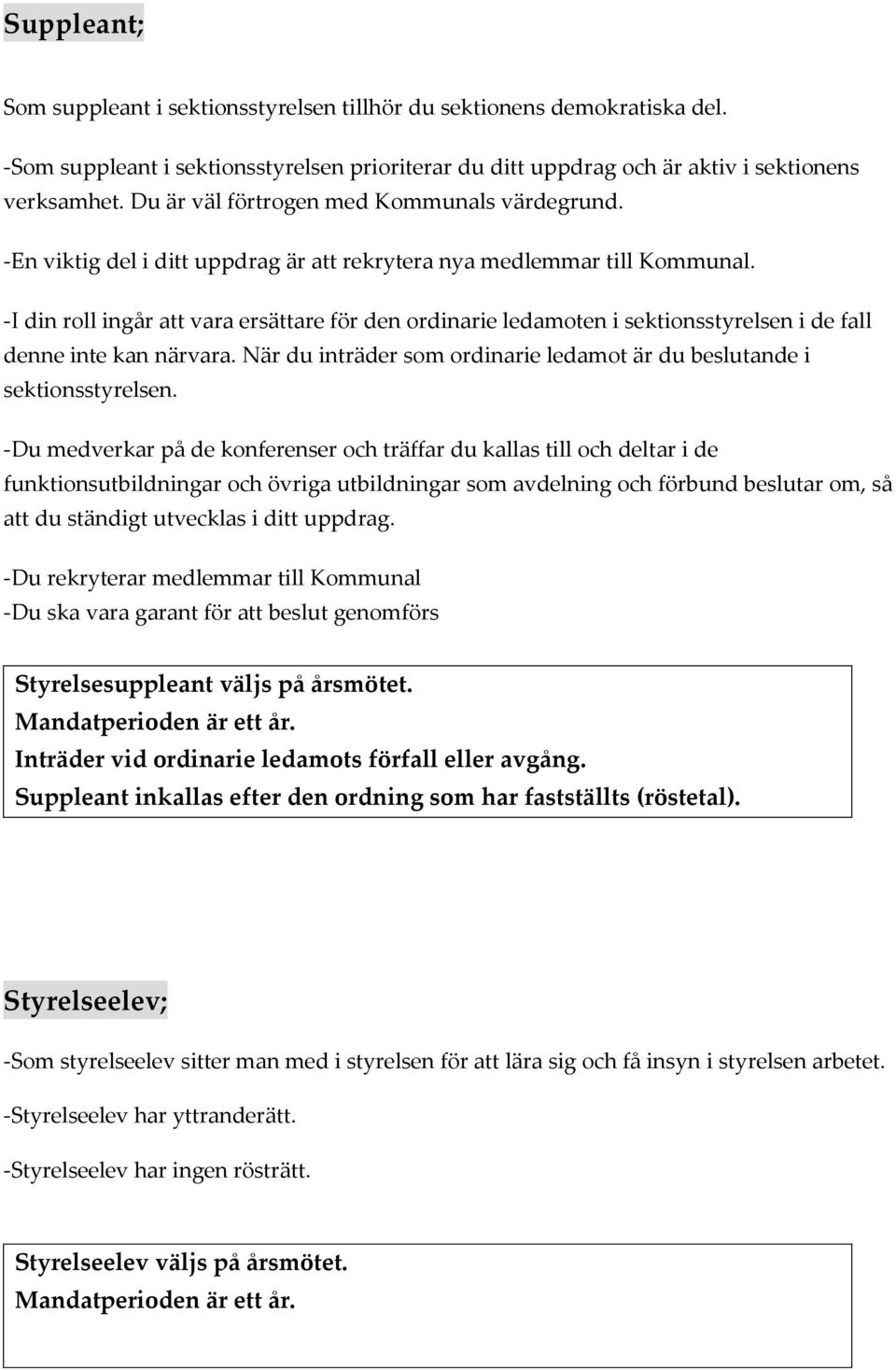 -I din roll ingår att vara ersättare för den ordinarie ledamoten i sektionsstyrelsen i de fall denne inte kan närvara. När du inträder som ordinarie ledamot är du beslutande i sektionsstyrelsen.