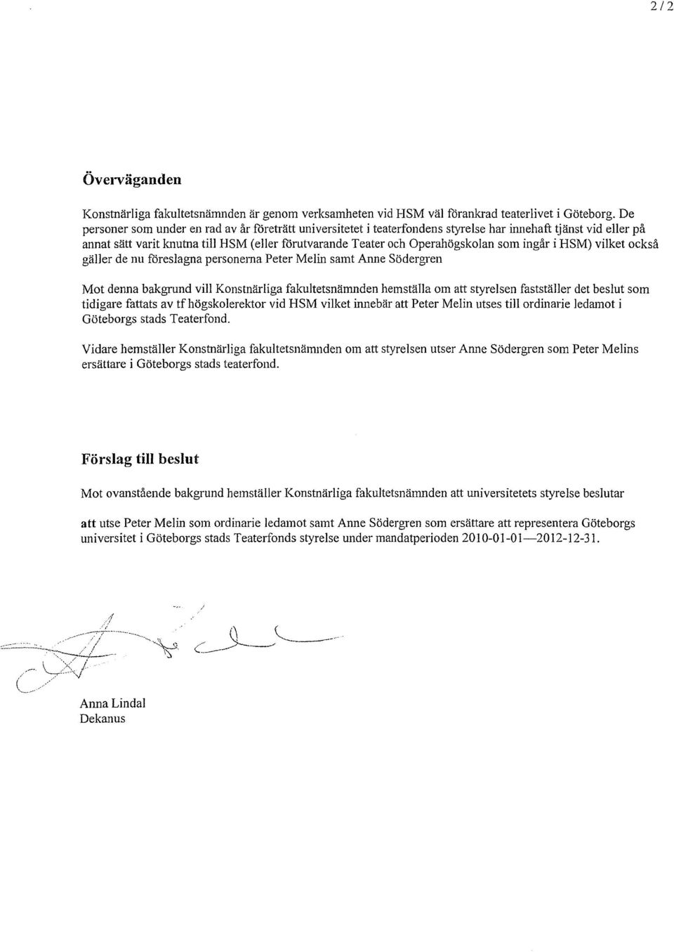 ingår i HSM) vilket också gäller de nu föreslagna personerna Peter Melin samt Anne Södergren Mot denna bakgrund vill Konstnärliga fakultetsnärnnden hemställa om att styrelsen fastställer det beslut